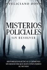 Misterios Policiales sin Resolver: Historias Policíacas y Crímenes sin Resolver que han Confundido al Mundo