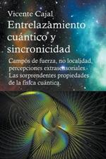 Entrelazamiento cuantico y sincronicidad. Campos de fuerza, no localidad, percepciones extrasensoriales. Las sorprendentes propiedades de la fisica cuantica.