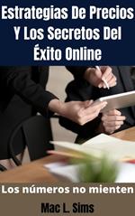 Estrategias De Precios Y Los Secretos Del Éxito Online: Los números no mienten