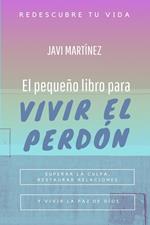 El pequeño libro para vivir el perdón: superar la culpa, restaurar relaciones y vivir la paz de Dios