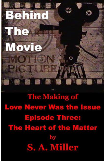 Behind the Movie: The Making of Love Never Was the Issue- Episode Three: The Heart of the Matter