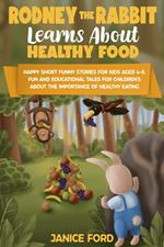 Rodney the Rabbit Learns About Healthy Food: Short Funny Stories for Kids Aged 4–8,Educational Tales for Children's About the Importance of Healthy Eating