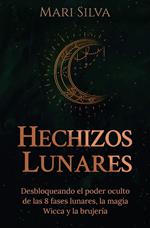 Hechizos lunares: Desbloqueando el poder oculto de las 8 fases lunares, la magia Wicca y la brujería