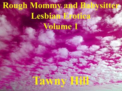 Rough Mommy and Babysitter Lesbian Erotica Volume 1