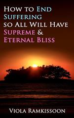 How to End Suffering so All Will Have Supreme & Eternal Bliss