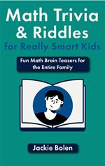 Math Trivia and Riddles for Really Smart Kids: Fun Math Brain Teasers for the Entire Family