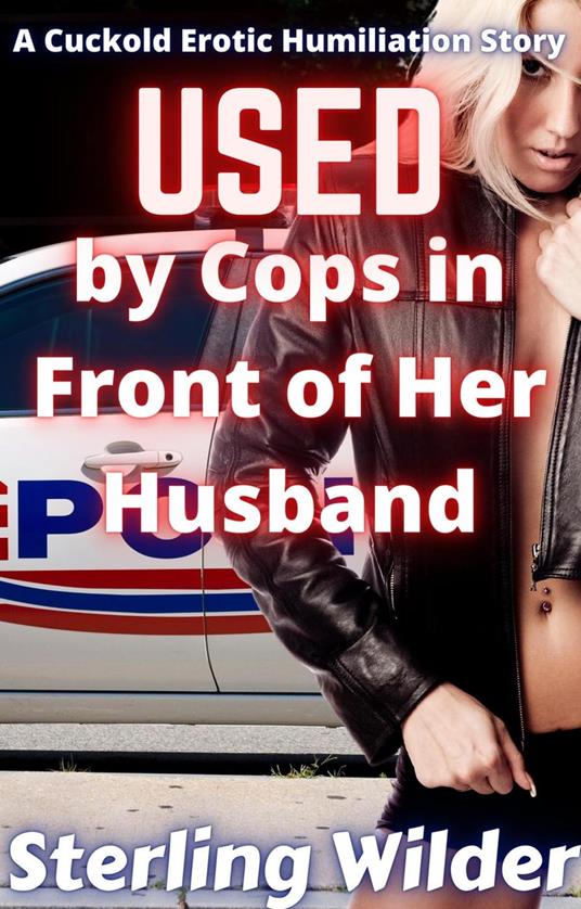 Used by Cops in Front of Her Husband: A Cuckold Erotic Humiliation Story