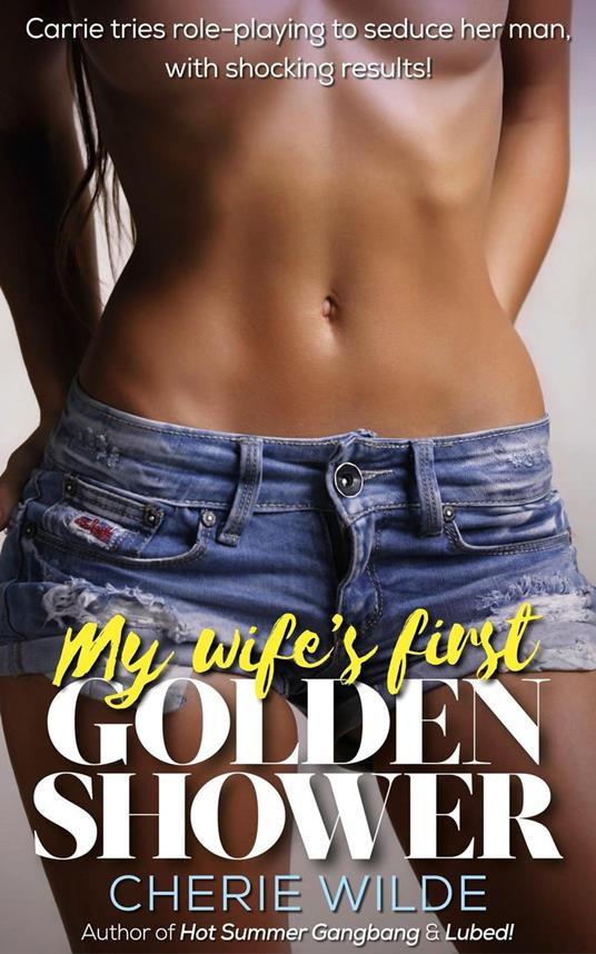 My Wife's First Golden Shower - Wilde, Cherie - Ebook in inglese - EPUB2  con DRMFREE | Feltrinelli