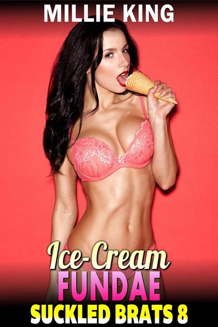 Ice-Cream Fundae : Suckled Brats 8 (Lactation Erotica Breeding Erotica BDSM Erotica)