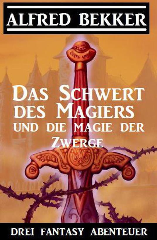 Das Schwert des Magiers und die Magie der Zwerge: Drei Fantasy Abenteuer