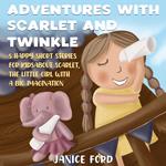Adventures with Scarlet and Twinkle 5 Happy Short Stories for Kids About Scarlet, the little girl with a big imagination