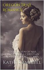 Oregon Trail Romance : A Collection of Mail Order Bride & Christian Romance Short Stories