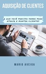 Aquisição de clientes & O que você precisa saber para atrair e manter clientes