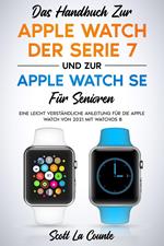 Das Handbuch Zur Apple Watch Der Serie 7 Und Zur Apple Watch Se Für Senioren: Eine Leicht Verständliche Anleitung Für Die Apple Watch Von 2021 Mit Watchos 8