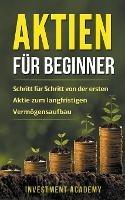 Aktien fur Beginner: Schritt fur Schritt von der ersten Aktie zum langfristigen Vermoegensaufbau - Geld Sparen, Ansparen und langfristig Geld anlegen