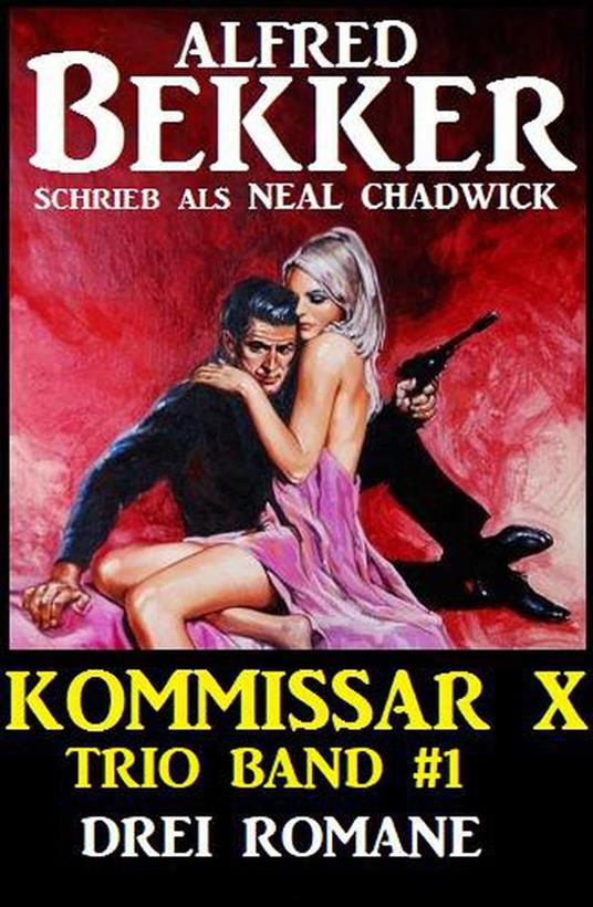 Neal Chadwick Kommissar X Trio-Band 1 - Drei Romane