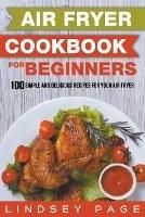 Air Fryer Cookbook for Beginners: 100 Simple and Delicious Recipes for Your Air Fryer