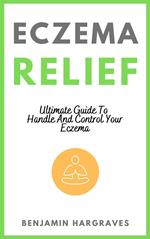 Eczema Relief - Ultimate Guide To Handle And Control Your Eczema