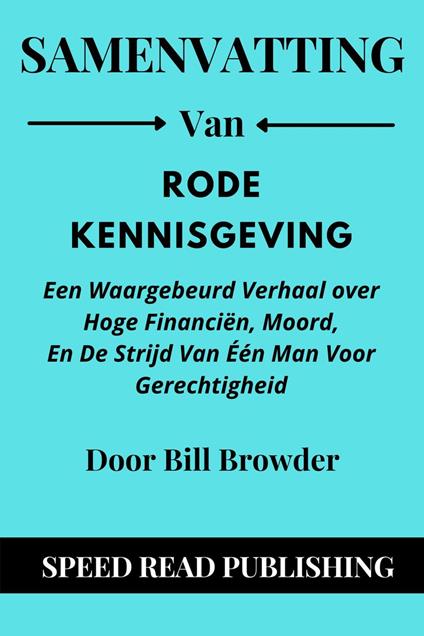 Samenvatting Van Rode Kennisgeving Door Bill Browder Een Waargebeurd Verhaal over Hoge Financiën, Moord, En De Strijd Van Één Man Voor Gerechtigheid