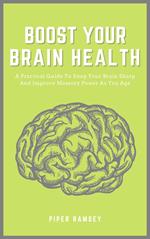 Boost Your Brain Health - A Practical Guide To Keep Your Brain Sharp And Improve Memory Power As You Age