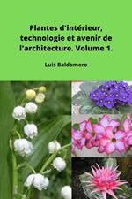 Plantes d'intérieur, technologie et avenir de l'architecture. Volume 1.