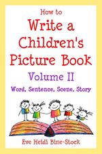 How to Write a Children's Picture Book Volume II: Word, Sentence, Scene, Story