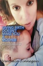 Giving Birth Doesn’t Make You a Mother: A Guide To Conscious, Healing, And Transformative Parenting