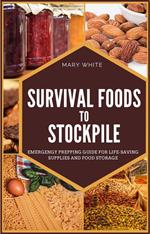 Survival Foods To Stockpile: Emergency Prepping Guide For Life-Saving Supplies And Food Storage