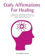 Daily Affirmations For Healing: Positive Affirmations for Happiness, Emotional Healing and Anxiety Relief