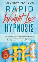 Rapid Weight Loss Hypnosis: Stop Emotional Eating and Lose Weight Faster With Hypnosis, Meditation, Affirmations and Gastric Band Hypnosis. Stay Amazing Effortlessly