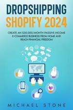 Dropshipping Shopify 2024 Create an $30.000/month Passive Income E-commerce Business From Home and Reach Financial Freedom