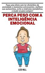 Perca peso com a Inteligência Emocional: Faça uma Dieta sem ter distúrbios de Ansiedade e Momentos Estressantes, Melhore sua Autoestima, evite a Síndrome Metabólica, e mude-se para sempre!