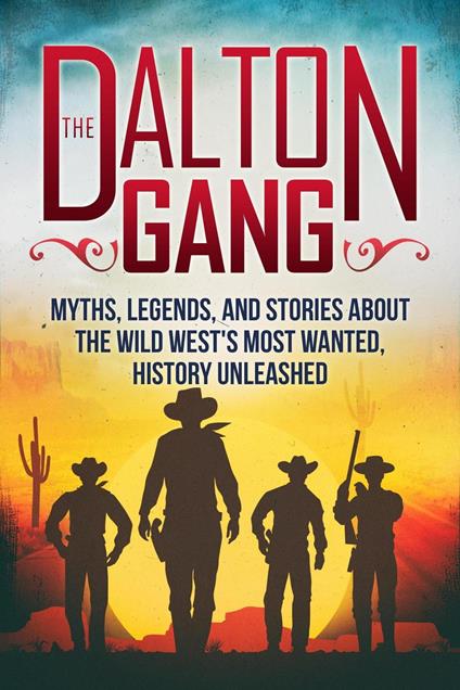 The Dalton Gang: Myths, Legends, and Stories about the Wild West's Most Wanted