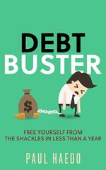 Debt Buster: Free Yourself From The Shackles In Less Than A Year