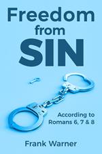 Freedom from Sin: According to Romans 6, 7 & 8