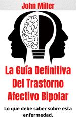 La Guía Definitiva Del Trastorno Afectivo Bipolar: Lo que debe saber sobre esta enfermedad.