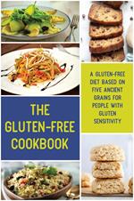 The Gluten-Free Cookbook A Gluten-Free Diet Based on Five Ancient Grains for People With Gluten Sensitivity