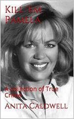 Kill Em Pamela A Collection of True Crime