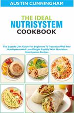 The Ideal Nutrisystem Cookbook; The Superb Diet Guide For Beginners To Transition Well Into Nutrisystem And Lose Weight Rapidly With Nutritious Nutrisystem Recipes