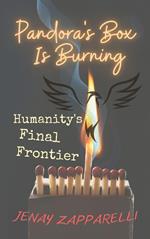 Pandora's Box Is Burning: Humanity's Final Frontier