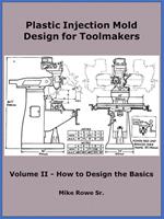 Plastic Injection Mold Design for Toolmakers - Volume II
