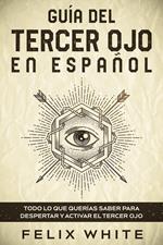 Guía del Tercer Ojo en Español: Todo lo que Querías Saber para Despertar y Activar el Tercer Ojo