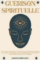 Guerison spirituelle: Un guide pour eveiller le troisieme oeil, equilibrer les chakras, techniques d'auto-guerison qui vous permettront de rayonner une energie positive et de vous guerir