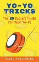 Yo Yo Tricks: The 80 Coolest Tricks for Your Yoyo