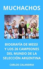 Muchachos. Biografía de Messi y los 26 Campeones del Mundo de la Selección Argentina