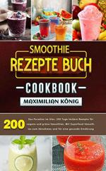 Smoothie Rezepte Das Paradies im Glas. 200 Tage leckere Rezepte für vegane und grüne Smoothies. Mit Superfood Smoothies zum Abnehmen und für eine gesunde Ernährung