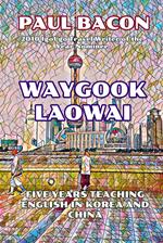 Waygook Laowai: Five Years Teaching English in China and Korea