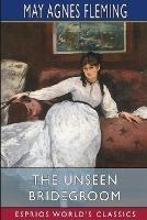 The Unseen Bridegroom (Esprios Classics): or, Wedded for a Week