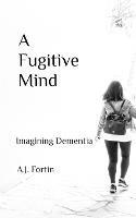 A Fugitive Mind: Imagining Dementia