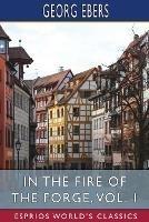 In the Fire of the Forge, Vol. 1 (Esprios Classics): A Romance of Old Nuremberg